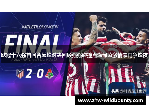 欧冠十六强首回合巅峰对决回顾强强碰撞点燃绿茵激情豪门争锋夜