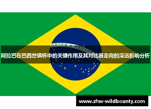 阿拉巴在巴西世俱杯中的关键作用及其对比赛走向的深远影响分析 阿拉巴在巴西世俱杯中的关键作用及其对比赛走向的深远影响分析