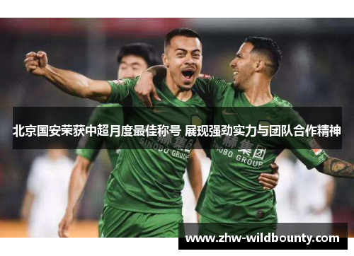 北京国安荣获中超月度最佳称号 展现强劲实力与团队合作精神 北京国安荣获中超月度最佳称号 展现强劲实力与团队合作精神