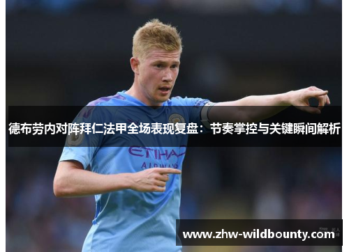 德布劳内对阵拜仁法甲全场表现复盘:节奏掌控与关键瞬间解析 德布劳内对阵拜仁法甲全场表现复盘:节奏掌控与关键瞬间解析