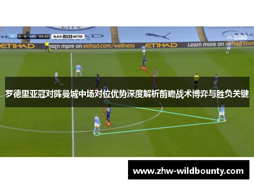 罗德里亚冠对阵曼城中场对位优势深度解析前瞻战术博弈与胜负关键 罗德里亚冠对阵曼城中场对位优势深度解析前瞻战术博弈与胜负关键